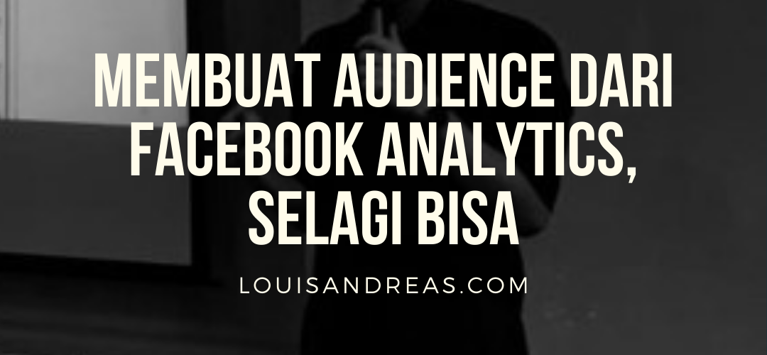 Membuat Audience dari Facebook Analytics, Selagi Bisa